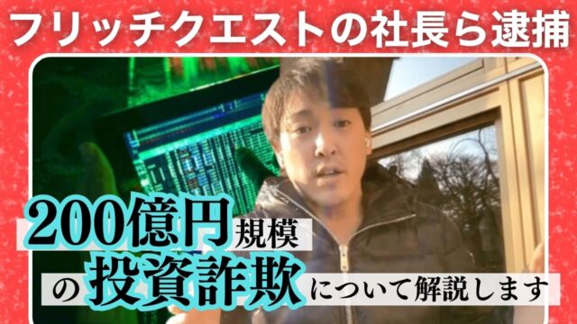 200億円規模の投資詐欺でフリッチクエストの社長らが逮捕された件について解説します