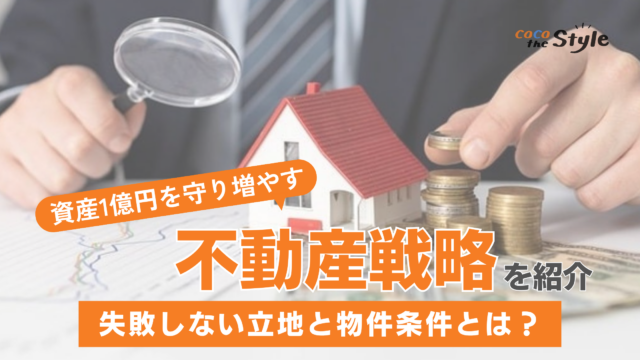資産1億円を守り増やす不動産戦略を紹介！失敗しない立地と物件条件とは？